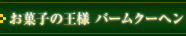 お菓子の王様 バームクーヘン